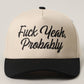 FUCK YEAH, PROBABLY Trucker Hat