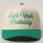 FUCK YEAH, PROBABLY Trucker Hat