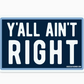 Y'all ain't right sticker